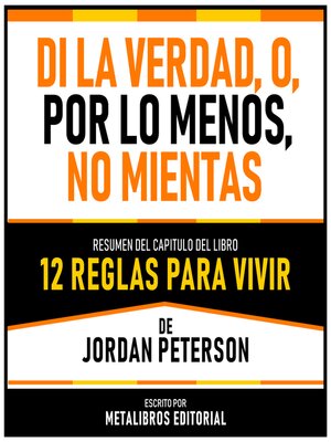 cover image of Di La Verdad, O, Por Lo Menos, No Mientas--Resumen Del Capitulo Del Libro 12 Reglas Para Vivir De Jordan Peterson